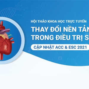 HỘI THẢO KHOA HỌC TRỰC TUYẾN: THAY ĐỔI NỀN TẢNG TRONG ĐIỀU TRỊ SUY TIM CẬP NHẬT ACC & ESC 2021