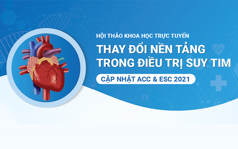 HỘI THẢO KHOA HỌC TRỰC TUYẾN: THAY ĐỔI NỀN TẢNG TRONG ĐIỀU TRỊ SUY TIM CẬP NHẬT ACC & ESC 2021