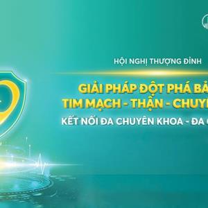 Hội nghị thượng đỉnh: “Giải pháp đột phá bảo vệ Tim mạch – Thận – Chuyển hóa: Kết nối đa chuyên khoa – đa góc nhìn"