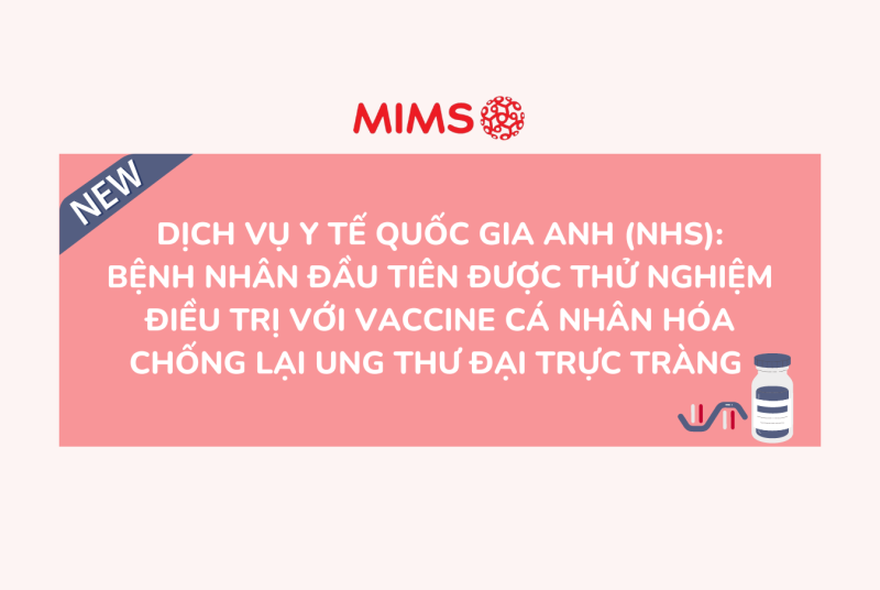 [NEWS] Dịch vụ Y tế Quốc gia Anh (NHS): bệnh nhân đầu tiên được thử nghiệm điều trị với vaccine cá nhân hóa chống lại ung thư